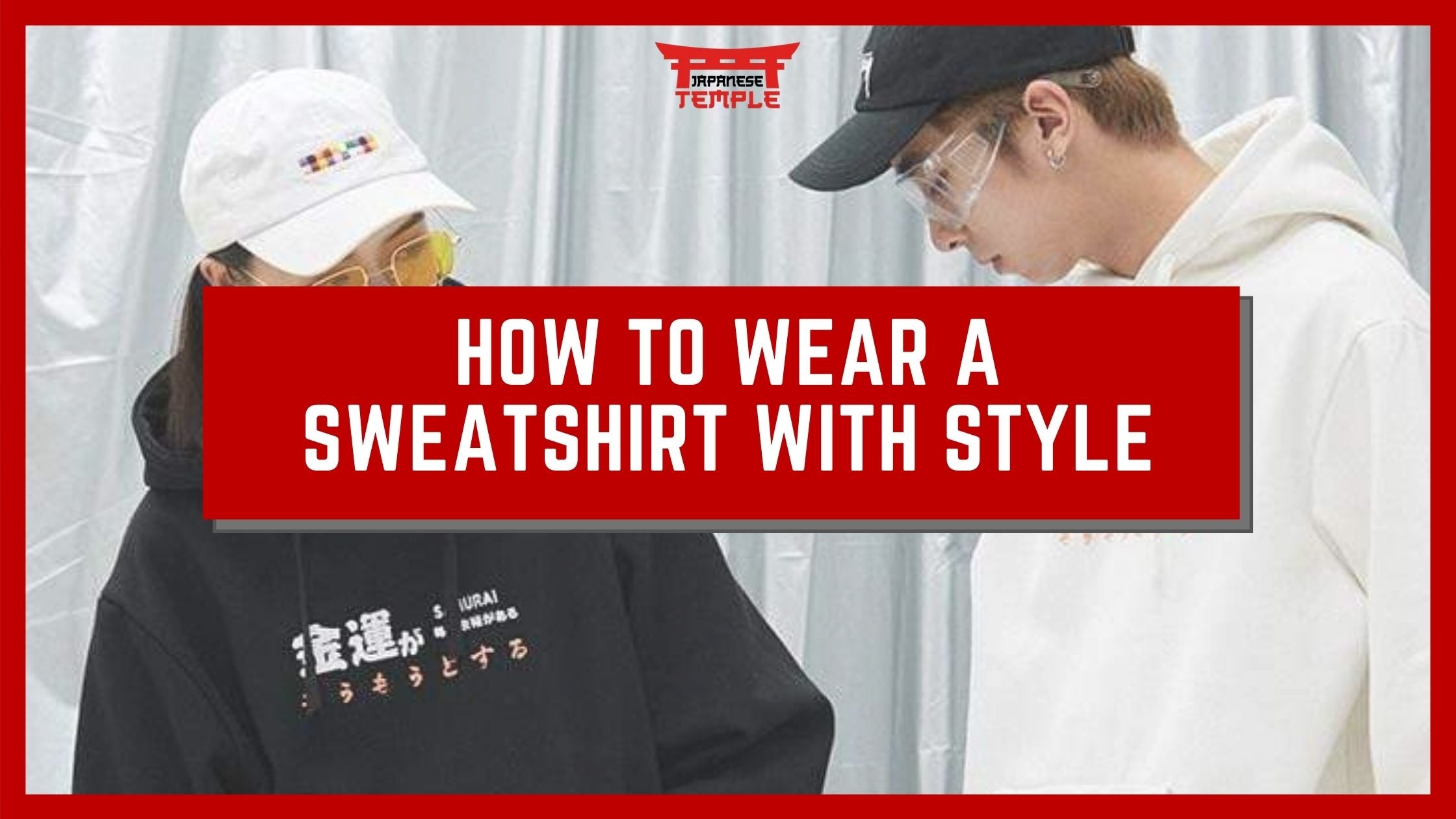 HOW TO WEAR A SWEATSHIRT WITH STYLE IN 2022 ?